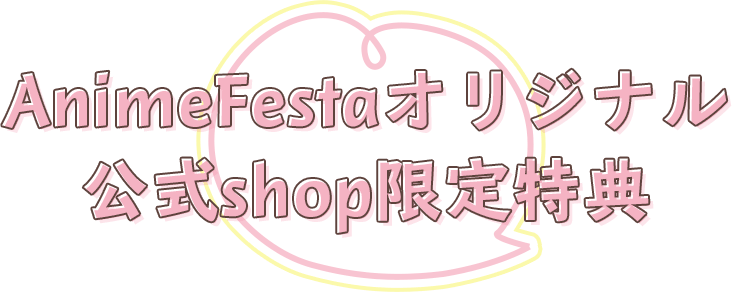 AnimeFestaオリジナル公式Shop限定特典